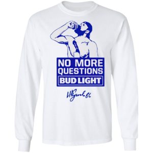 No more questions Bud Light shirt, ls, hoodie