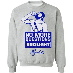No more questions Bud Light shirt, ls, hoodie