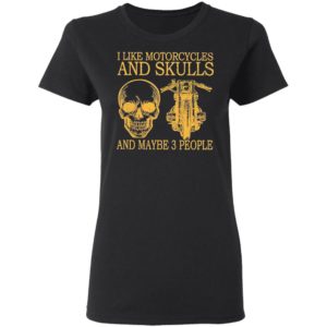 I Like Motorcycles And Skulls And Maybe 3 People Shirt, hoodie