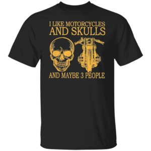 I Like Motorcycles And Skulls And Maybe 3 People Shirt, hoodie