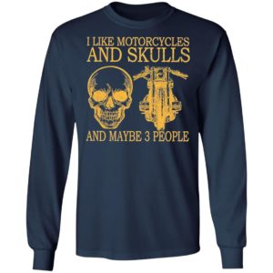 I Like Motorcycles And Skulls And Maybe 3 People Shirt, hoodie