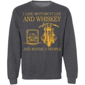 I Like Motorcycles and Whiskey and may be 3 people Shirt, hoodie