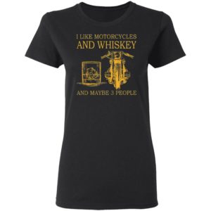 I Like Motorcycles and Whiskey and may be 3 people Shirt, hoodie