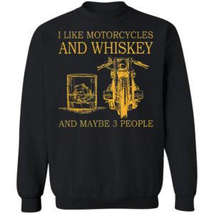 I Like Motorcycles and Whiskey and may be 3 people Shirt, hoodie