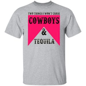 Two Things I Won’t Chase Cowboys Tequila Shirt, hoodie