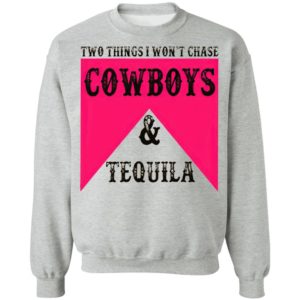 Two Things I Won't Chase Cowboys Tequila Shirt, hoodie