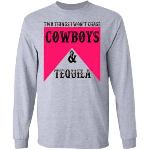 Two Things I Won't Chase Cowboys Tequila Shirt, hoodie