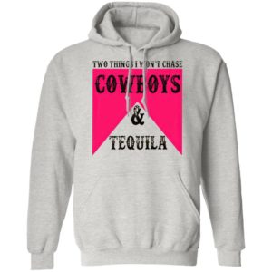Two Things I Won't Chase Cowboys Tequila Shirt, hoodie