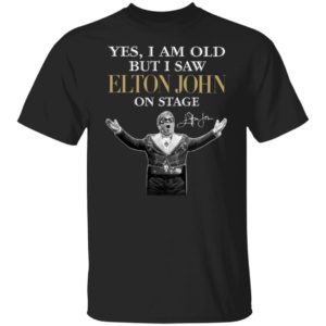 2021 Yes I am old But I saw Elton John on stage signature shirt, hoodie