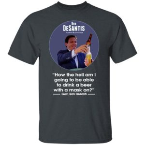 Ron desantis Florida governor how the hell am I going to be able to drink a beer with a mask on shirt, hoodie