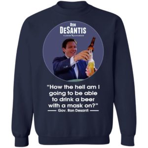 Ron desantis Florida governor how the hell am I going to be able to drink a beer with a mask on shirt, hoodie