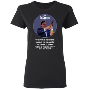 Ron desantis Florida governor how the hell am I going to be able to drink a beer with a mask on shirt, hoodie