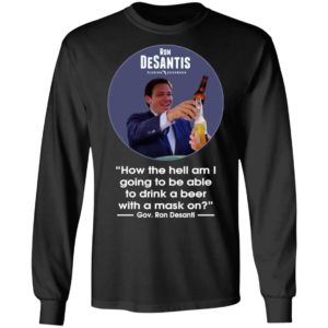 Ron desantis Florida governor how the hell am I going to be able to drink a beer with a mask on shirt, hoodie