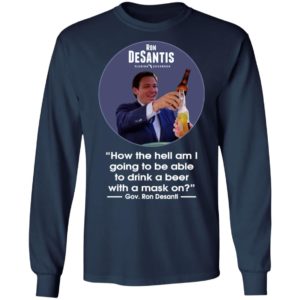 Ron desantis Florida governor how the hell am I going to be able to drink a beer with a mask on shirt, hoodie