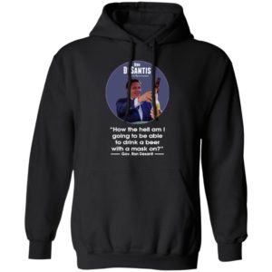 Ron desantis Florida governor how the hell am I going to be able to drink a beer with a mask on shirt, hoodie