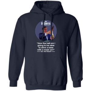 Ron desantis Florida governor how the hell am I going to be able to drink a beer with a mask on shirt, hoodie