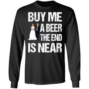 Married buy me a beer the end is near shirt, hoodie