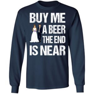 Married buy me a beer the end is near shirt, hoodie