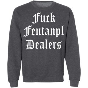 Fuck Fentanyl Dealers T-Shirt, Hoodie