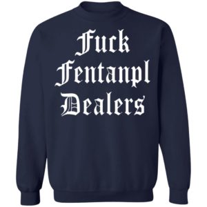 Fuck Fentanyl Dealers T-Shirt, Hoodie