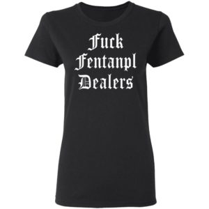 Fuck Fentanyl Dealers T-Shirt, Hoodie