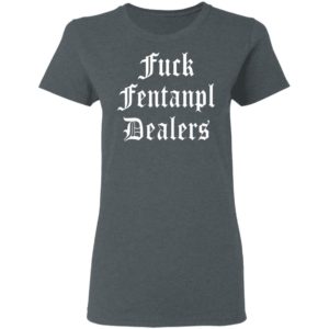 Fuck Fentanyl Dealers T-Shirt, Hoodie