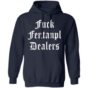 Fuck Fentanyl Dealers T-Shirt, Hoodie