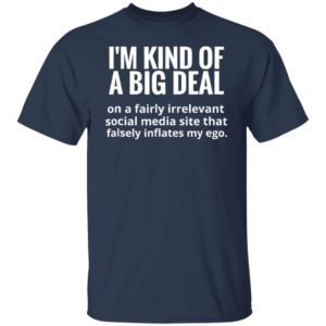 I’m kind of a big deal on a fairly irrelevant social media shirt