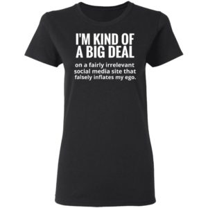 I’m kind of a big deal on a fairly irrelevant social media shirt