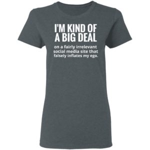 I’m kind of a big deal on a fairly irrelevant social media shirt