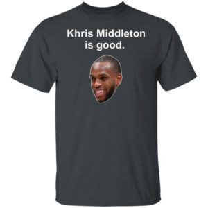 Khris Middleton is good shirt, hoodie