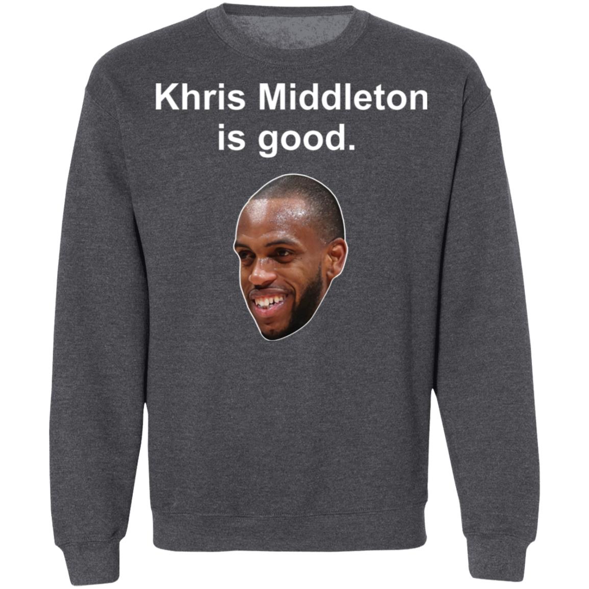 Khris Middleton is good shirt, hoodie Khris Middleton is good shirt, hoodie