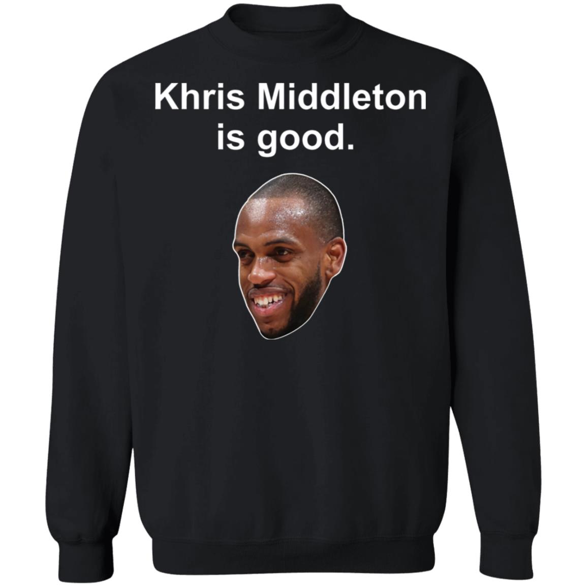 Khris Middleton is good shirt, hoodie Khris Middleton is good shirt, hoodie