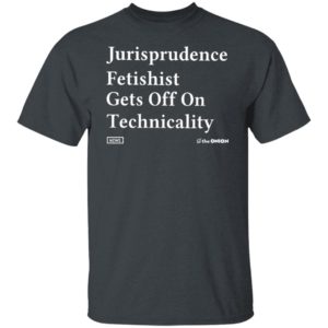 Jurisprudence fetishit gets off on technicality Shirt