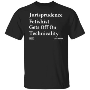 Jurisprudence fetishit gets off on technicality Shirt