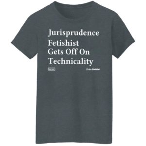 Jurisprudence fetishit gets off on technicality Shirt