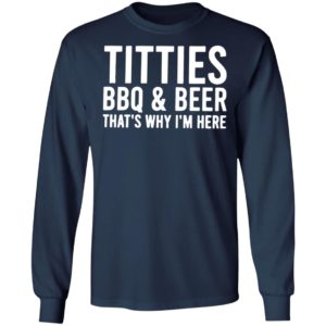 TITTIES, BBQ, AND BEER That’s why I’m here shirt, hoodie