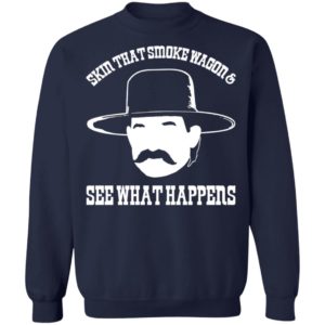 Skin that smoke wagon and see what happens shirt, hoodie