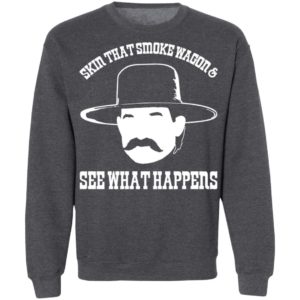 Skin that smoke wagon and see what happens shirt, hoodie