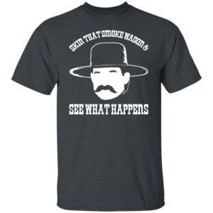 Skin that smoke wagon and see what happens shirt, hoodie