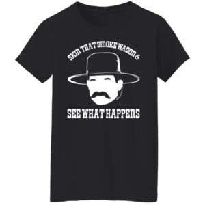 Skin that smoke wagon and see what happens shirt, hoodie