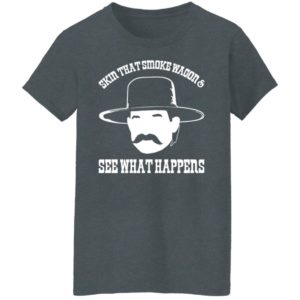 Skin that smoke wagon and see what happens shirt, hoodie