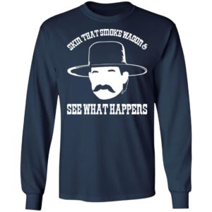 Skin that smoke wagon and see what happens shirt, hoodie