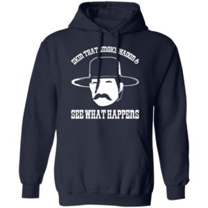 Skin that smoke wagon and see what happens shirt, hoodie