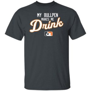 My Bullpen makes me Drink beer Shirt