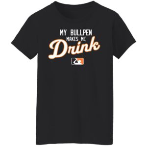 My Bullpen makes me Drink beer Shirt