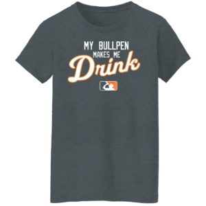 My Bullpen makes me Drink beer Shirt
