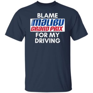 Blame Malibu Grand Prix For My Driving Shirt