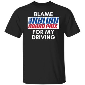 Blame Malibu Grand Prix For My Driving Shirt