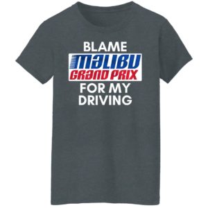 Blame Malibu Grand Prix For My Driving Shirt
